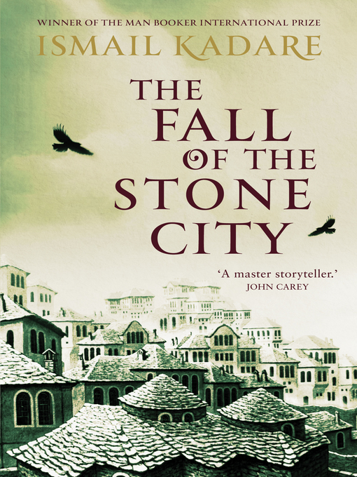 Title details for The Fall of the Stone City by Ismail Kadare - Available
